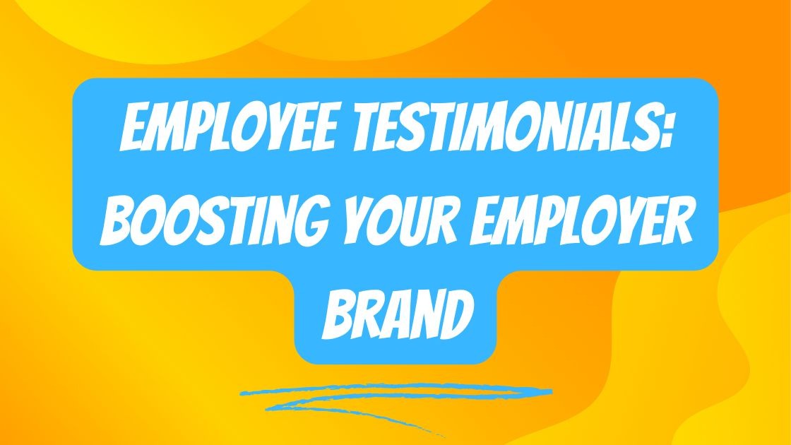 Employee Testimonials: Boosting Your Employer Brand